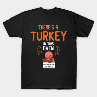 There's A Turkey In This Oven And Who Are Calling The Turkey T-Shirt